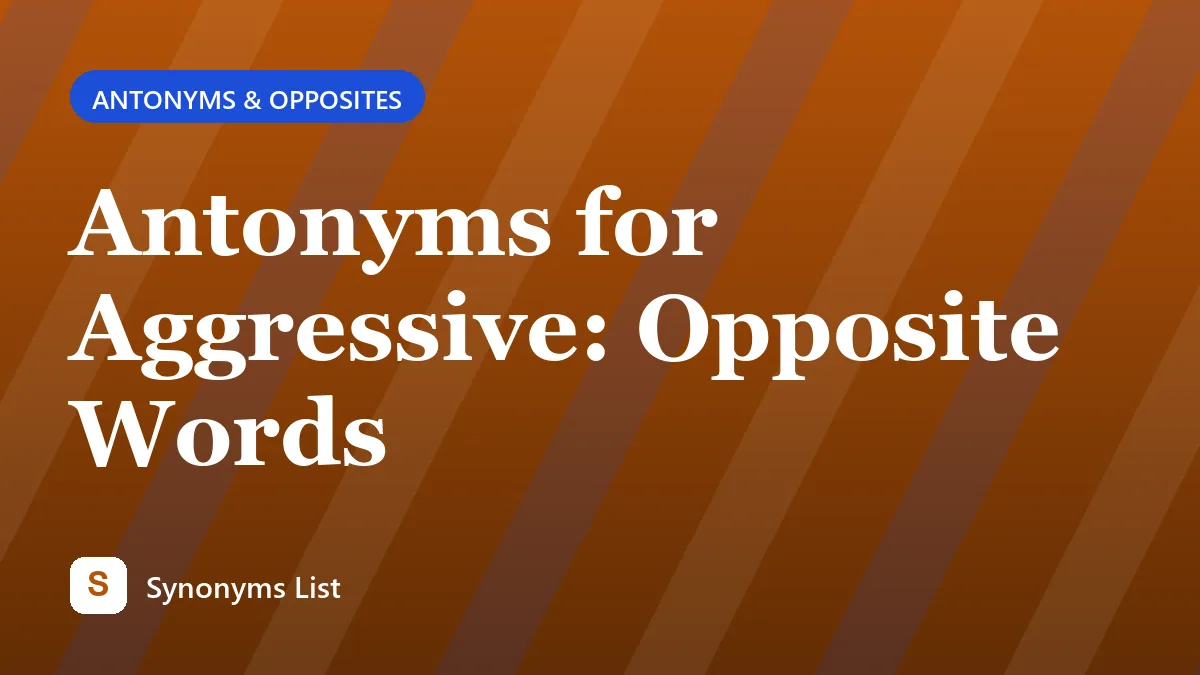 Antonyms for Aggressive: Opposite Words