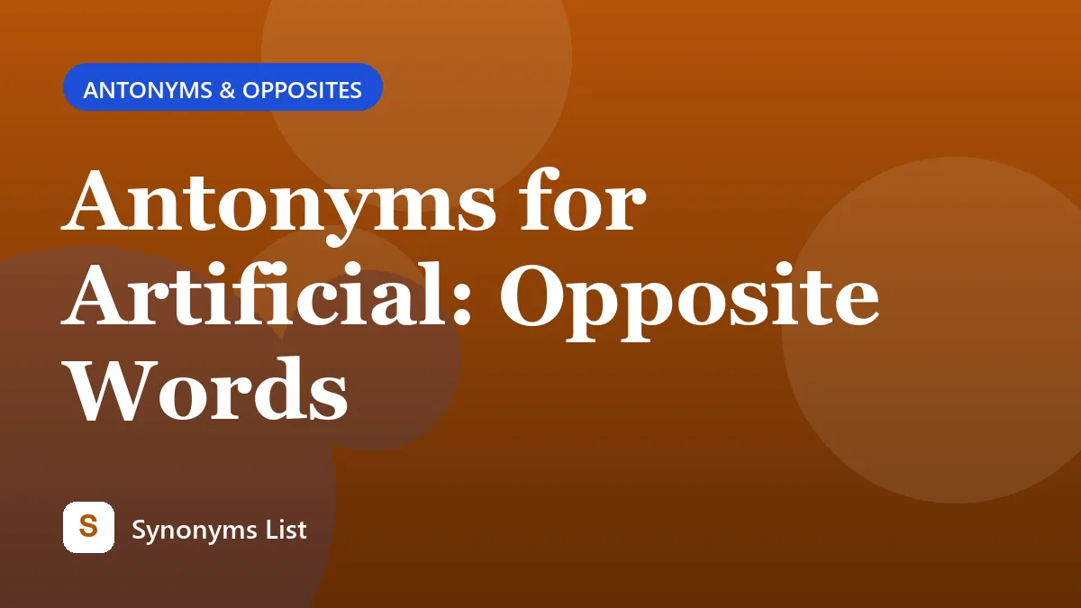 Antonyms for Artificial: Opposite Words