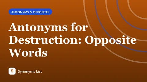 Antonyms for Destruction: Opposite Words