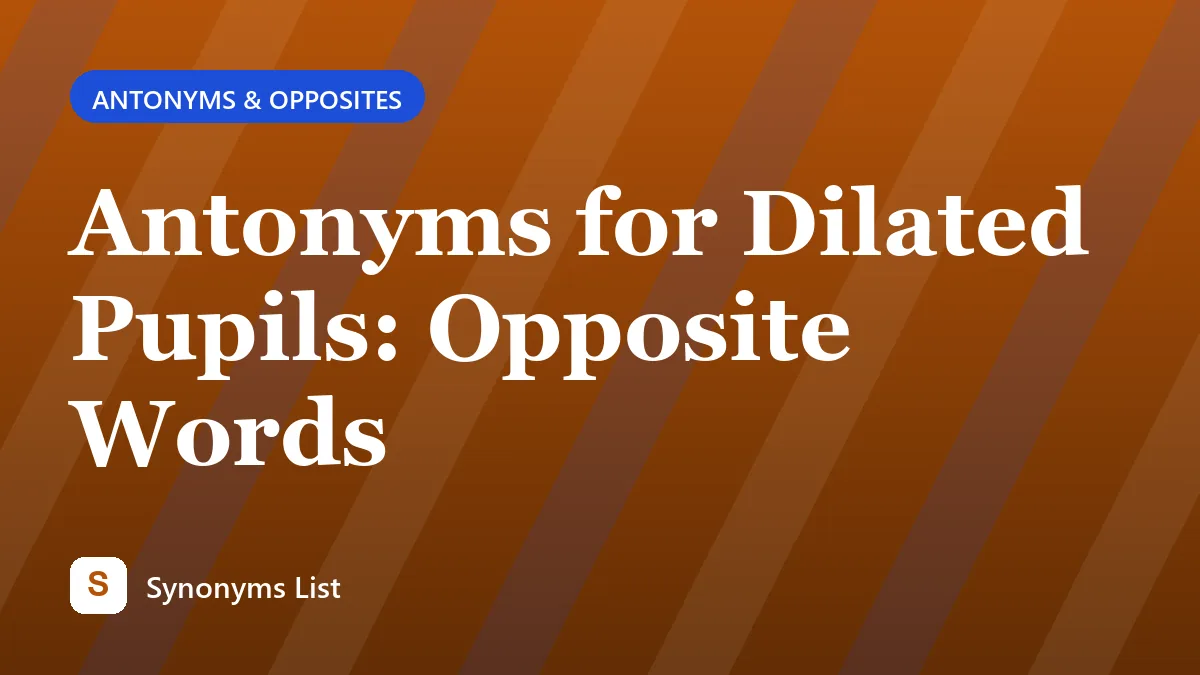 Antonyms for Dilated Pupils: Opposite Words