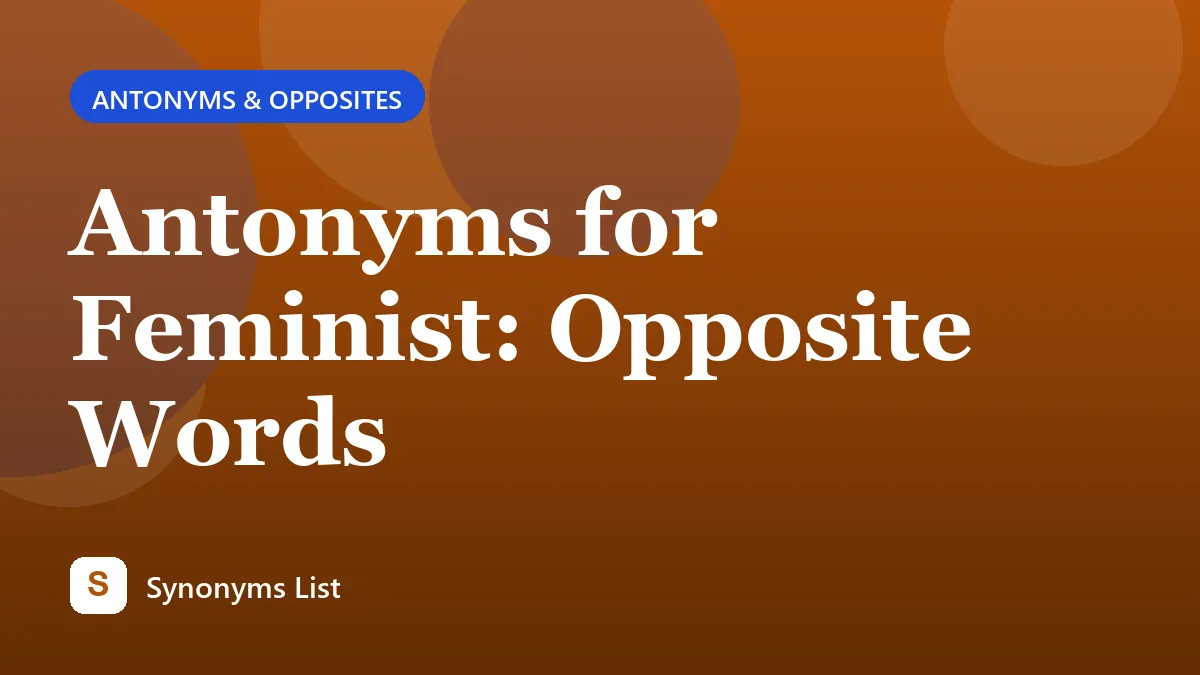 Antonyms for Feminist: Opposite Words