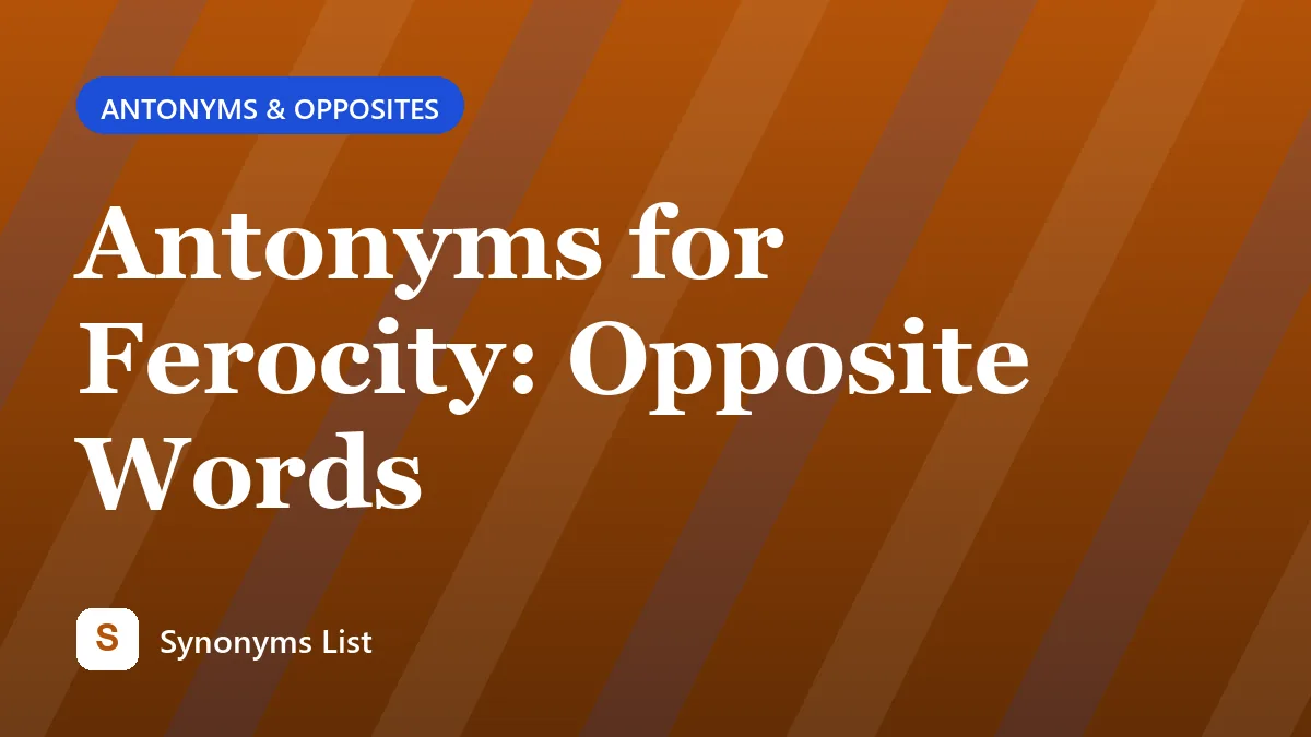 Antonyms for Ferocity: Opposite Words