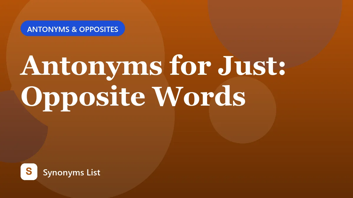 Antonyms for Just: Opposite Words