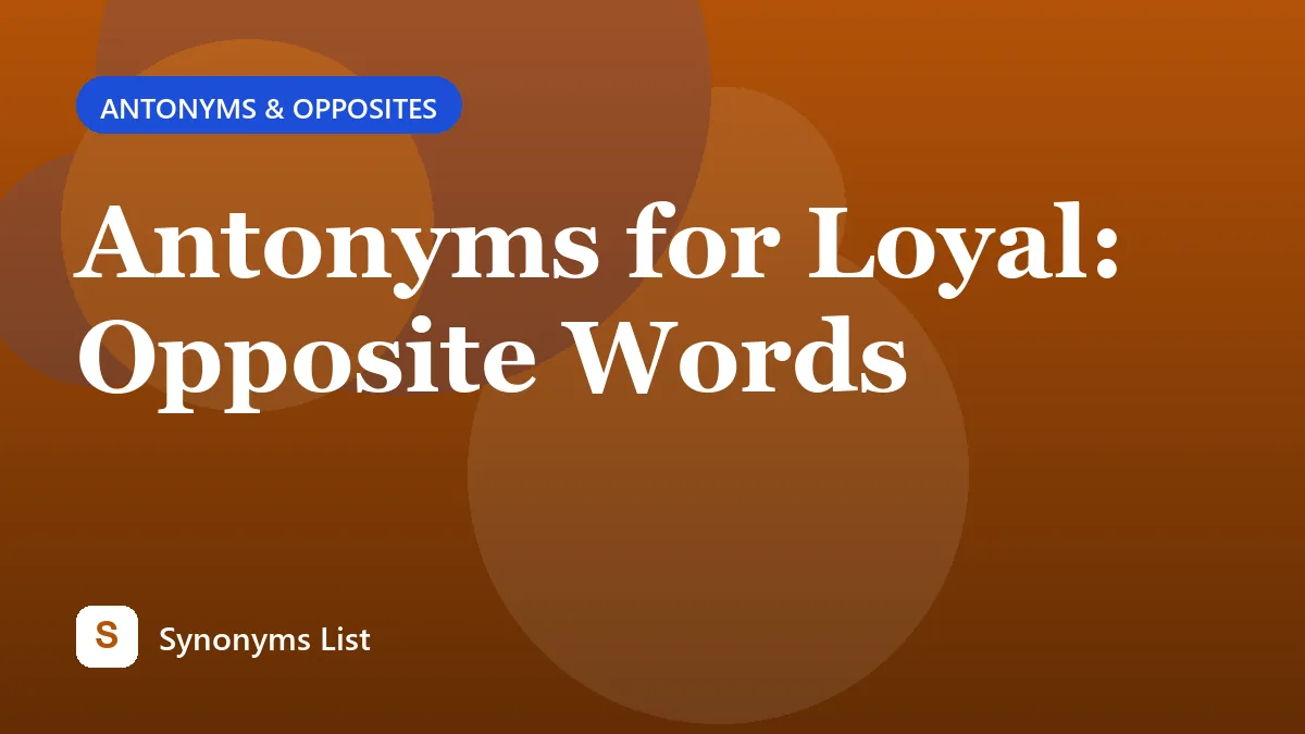 Antonyms for Loyal: Opposite Words