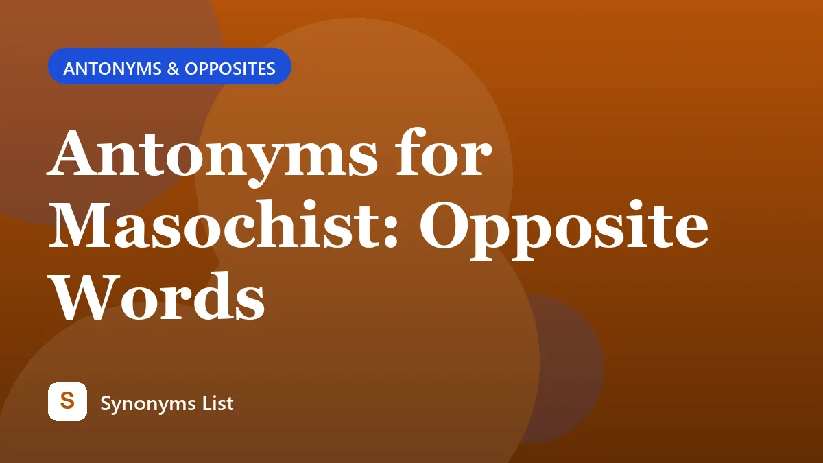 Antonyms for Masochist: Opposite Words