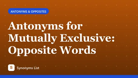 Antonyms for Mutually Exclusive: Opposite Words