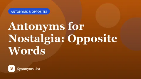 Antonyms for Nostalgia: Opposite Words