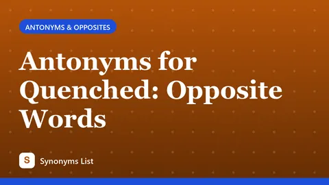 Antonyms for Quenched: Opposite Words