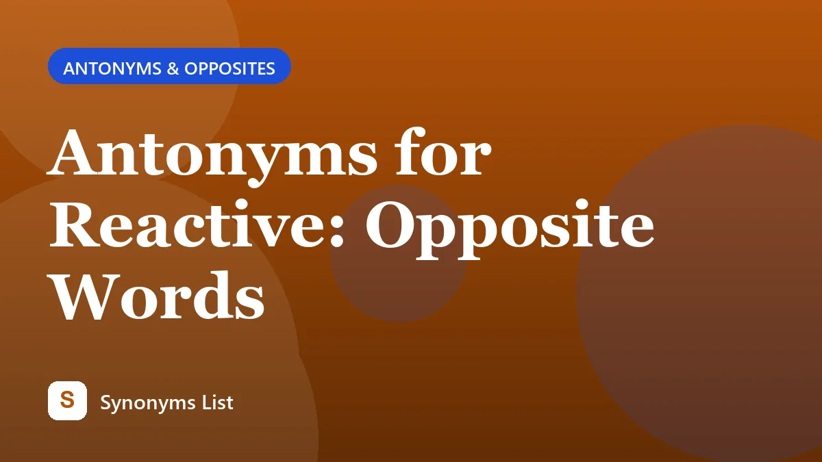 Antonyms for Reactive: Opposite Words