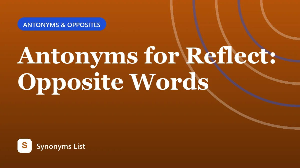 Antonyms for Reflect: Opposite Words