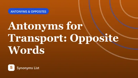 Antonyms for Transport: Opposite Words