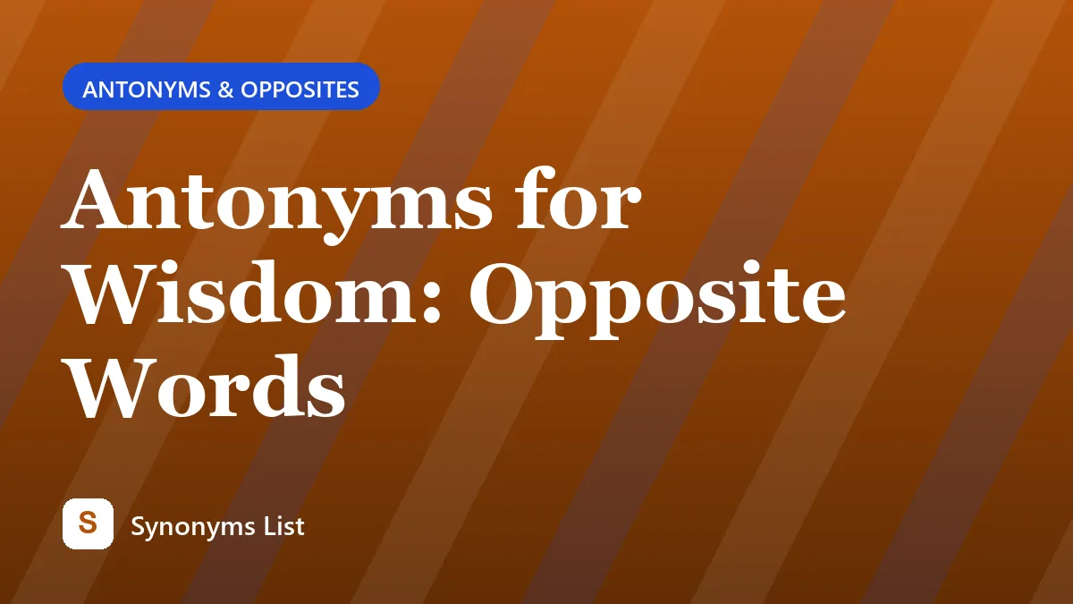 Antonyms for Wisdom: Opposite Words