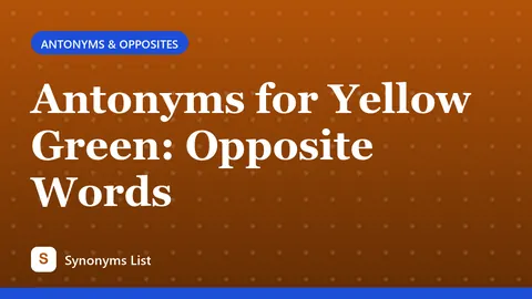 Antonyms for Yellow Green: Opposite Words