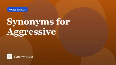 Synonyms for Aggressive