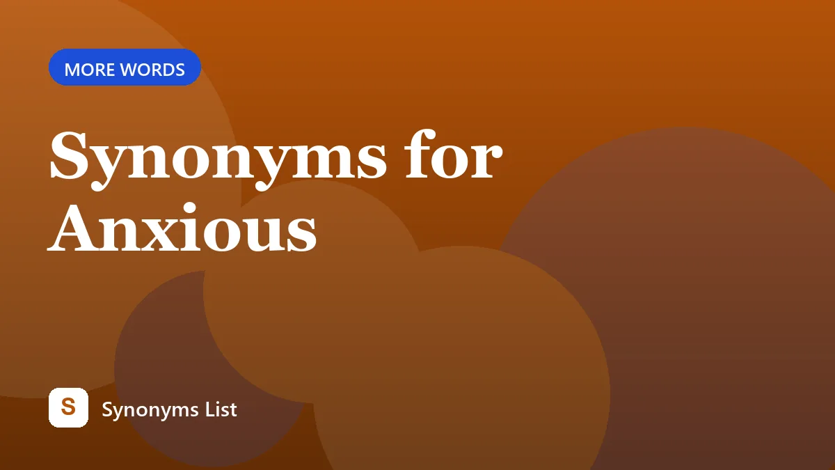 Synonyms for Anxious