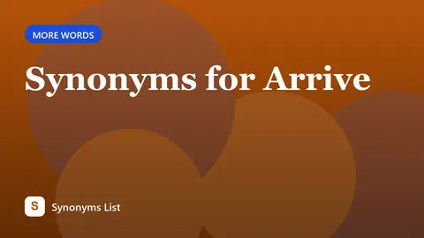 Synonyms for Arrive