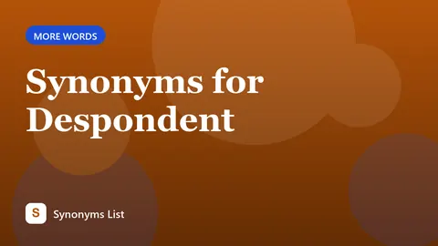 Synonyms for Despondent