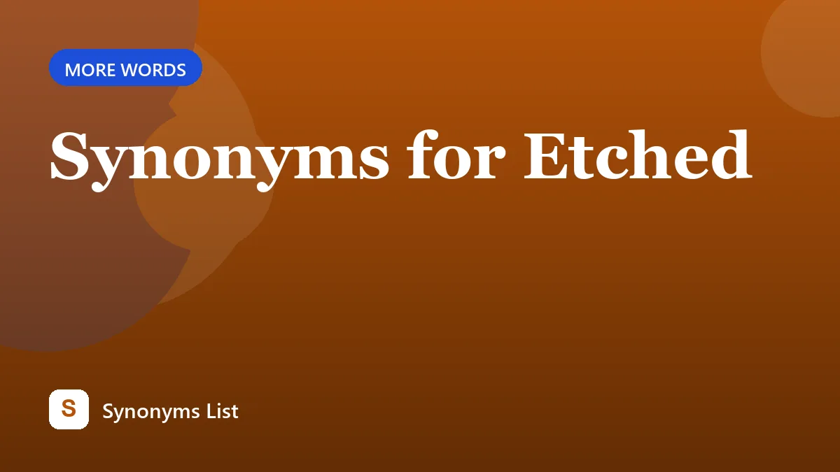 Synonyms for Etched