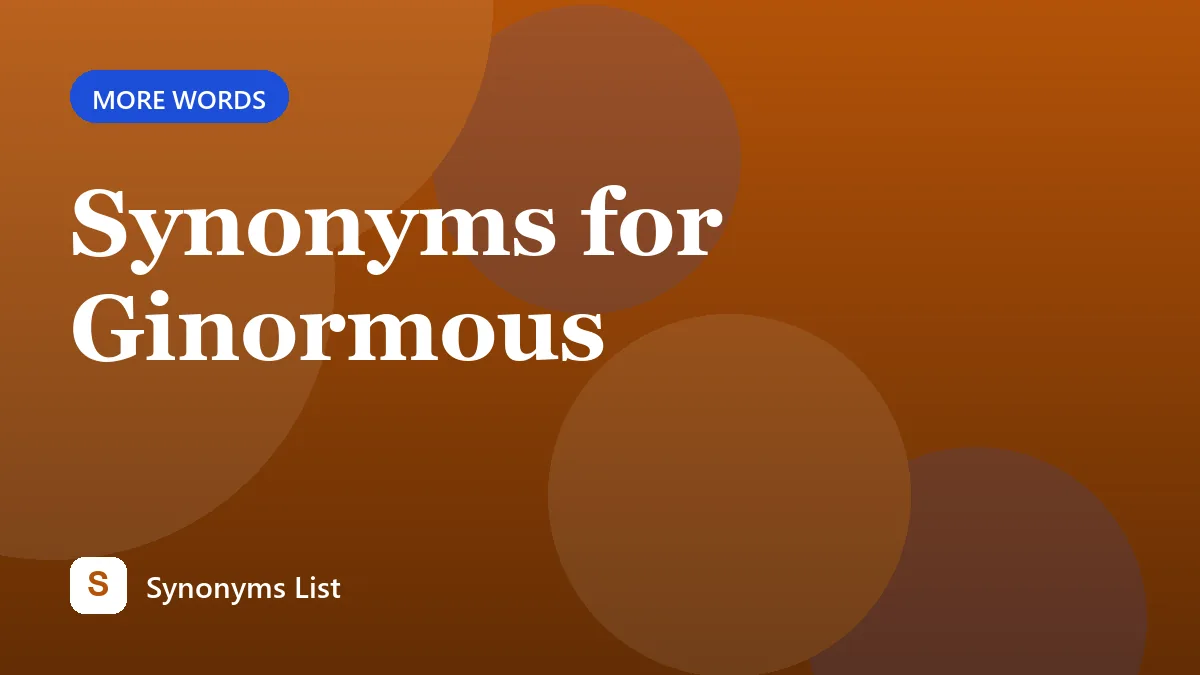 Synonyms for Ginormous