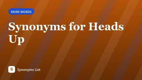 Synonyms for Heads Up