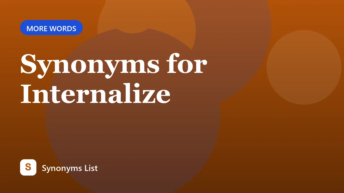 Synonyms for Internalize