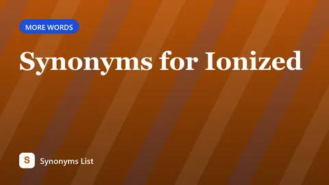Synonyms for Ionized