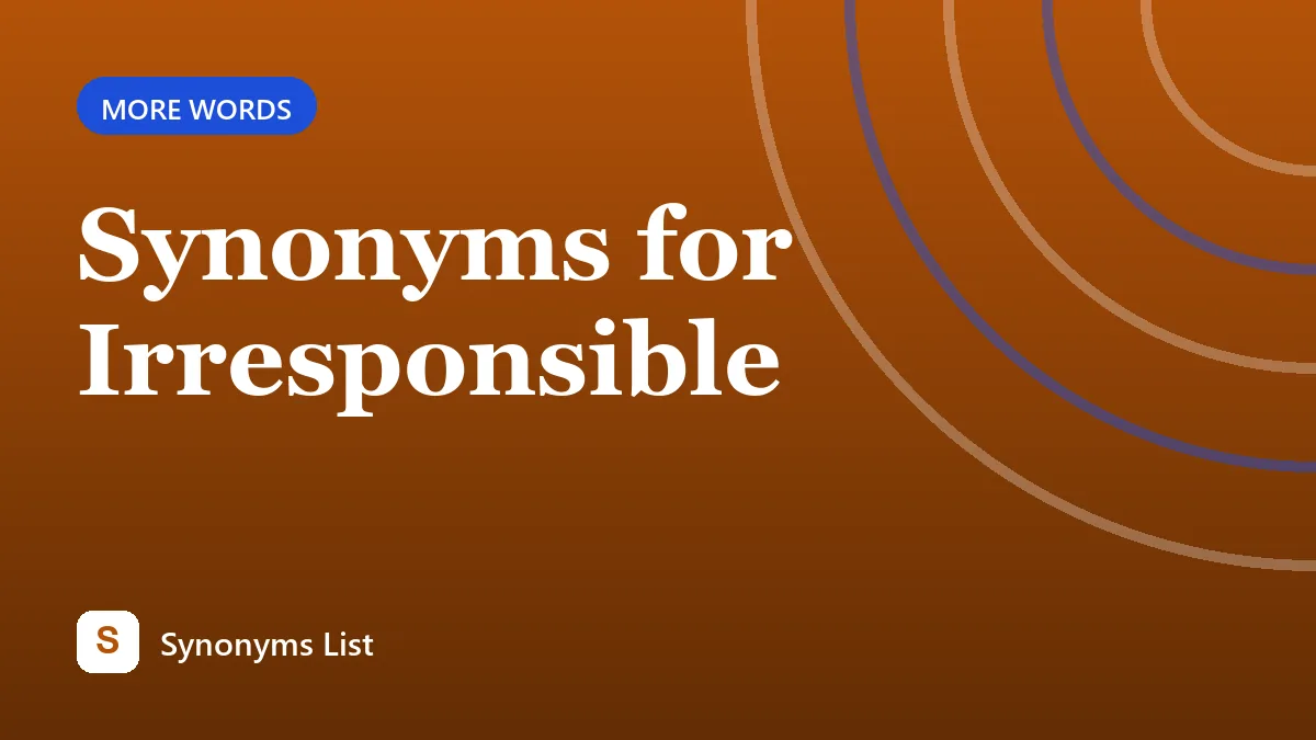 Synonyms for Irresponsible