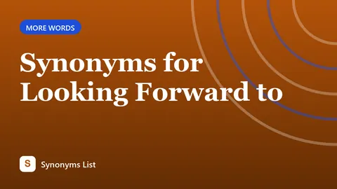 Synonyms for Looking Forward to