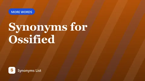 Synonyms for Ossified
