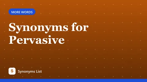 Synonyms for Pervasive