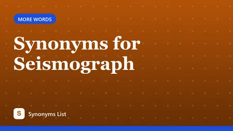 Synonyms for Seismograph