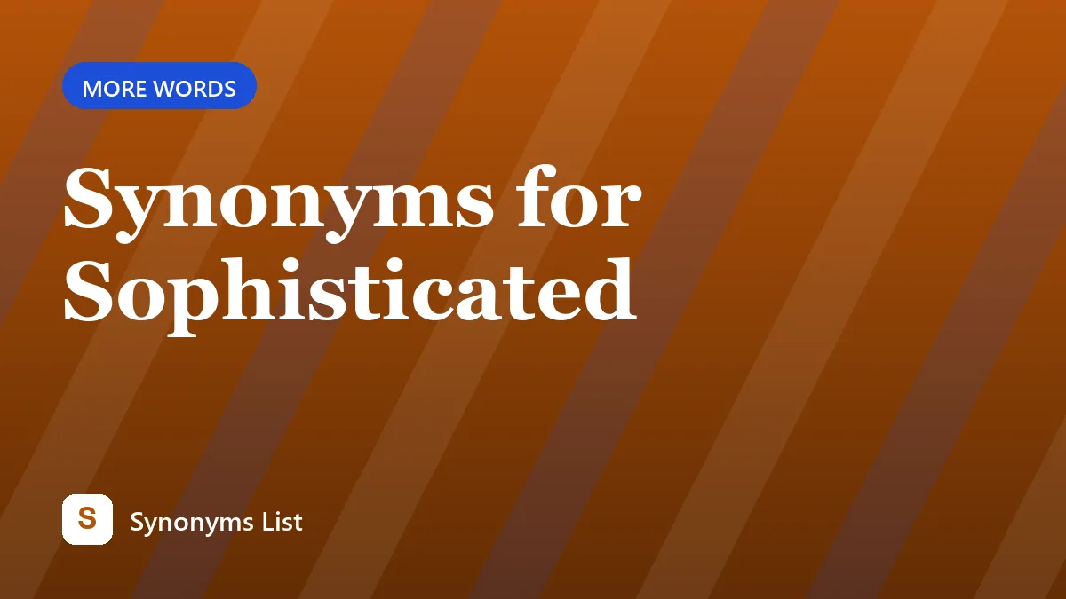 Synonyms for Sophisticated