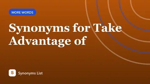 Synonyms for Take Advantage of