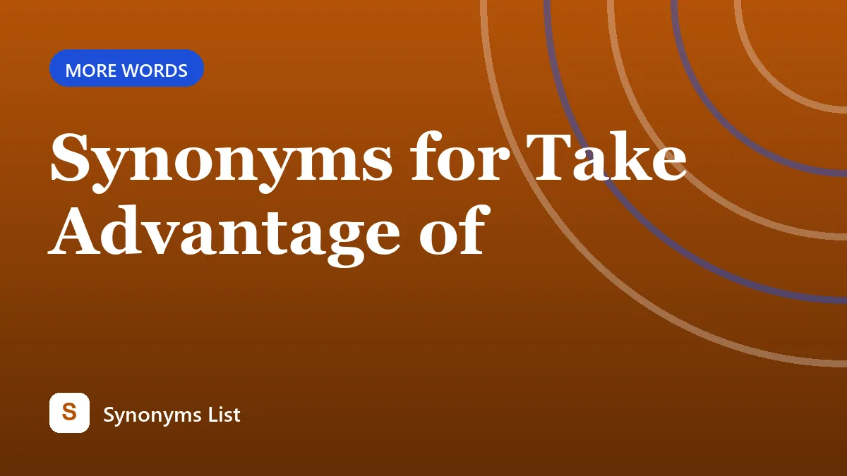 Synonyms for Take Advantage of