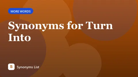 Synonyms for Turn Into