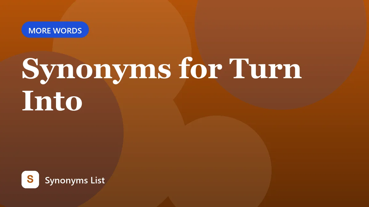 Synonyms for Turn Into