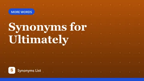 Synonyms for Ultimately