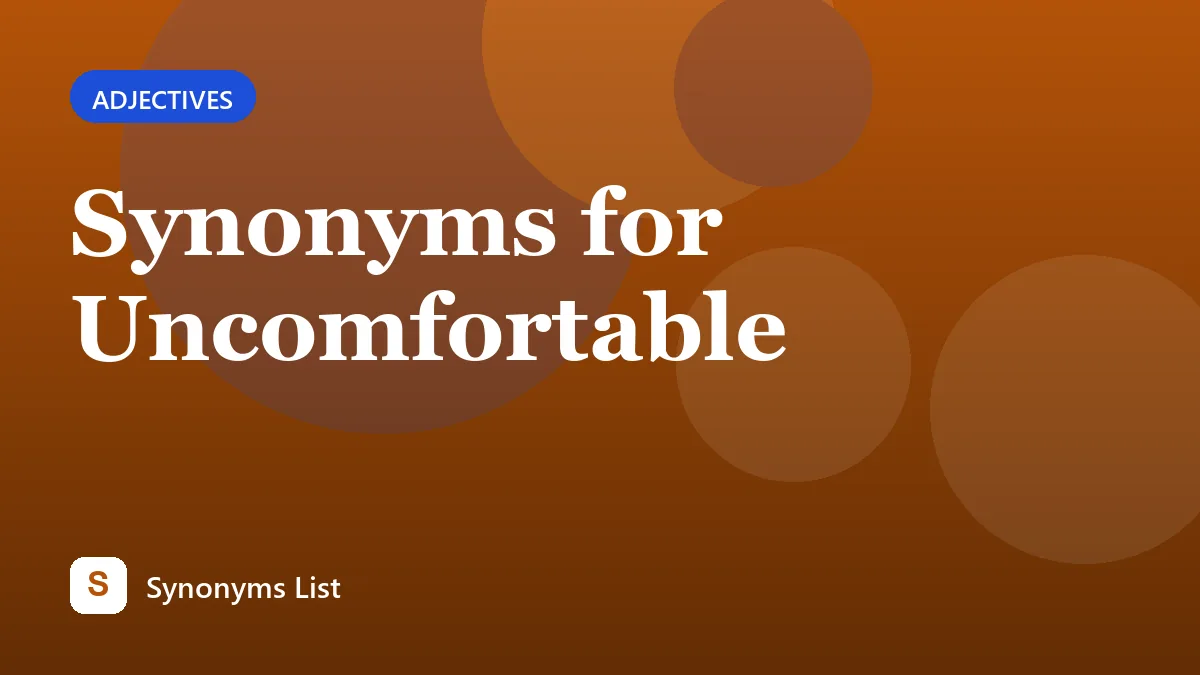 Synonyms for Uncomfortable