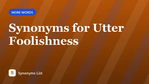 Synonyms for Utter Foolishness