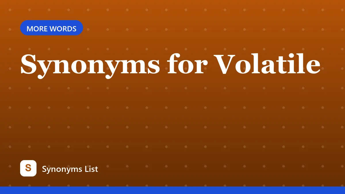 Synonyms for Volatile