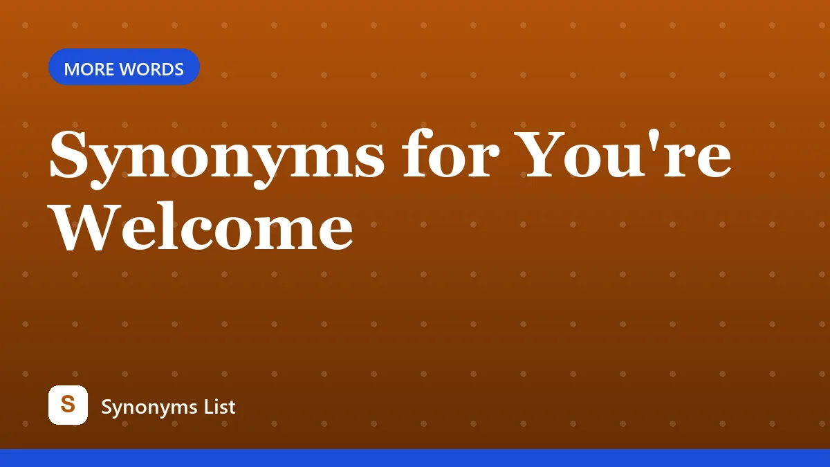 Synonyms for You're Welcome