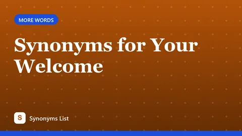 Synonyms for Your Welcome