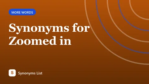 Synonyms for Zoomed in